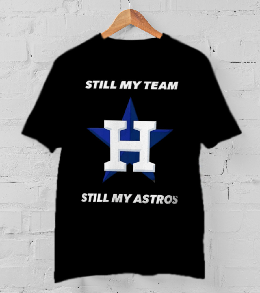 Houston Astros Still My Team Still My Astros H Star T-Shirt