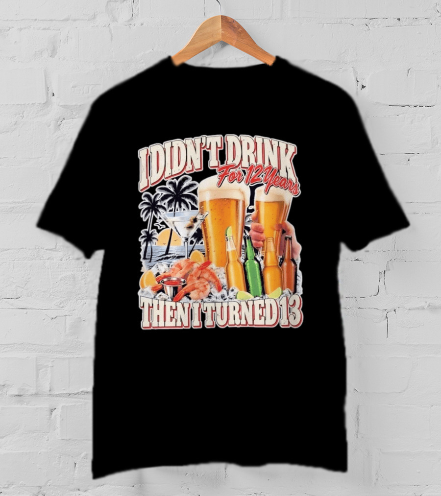 I Didn't Drink For 12 Years Then I Turned 13 Tropical Drink Humor Beach Scene T-Shirt