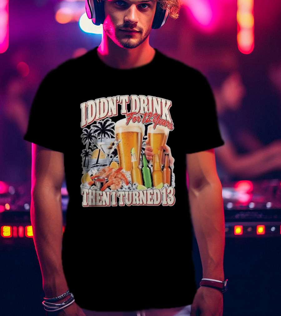 I Didn't Drink For 12 Years Then I Turned 13 Tropical Drink Humor Beach Scene T-Shirt
