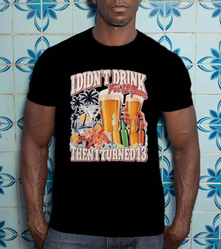 I Didn't Drink For 12 Years Then I Turned 13 Tropical Drink Humor Beach Scene T-Shirt