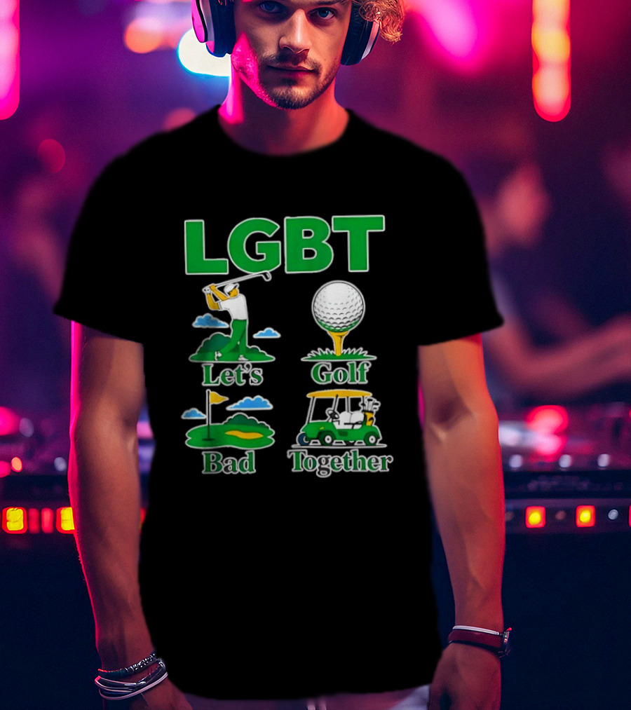LGBT Let's Golf Bad Together Funny Golfing T-Shirt