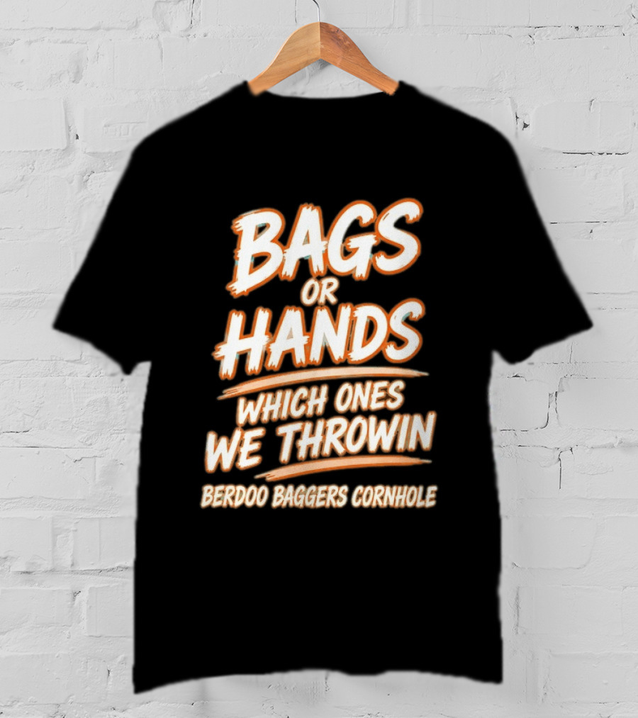 Bags Or Hands Which Ones We Throwin Berdoo Baggers Cornhole T-Shirt