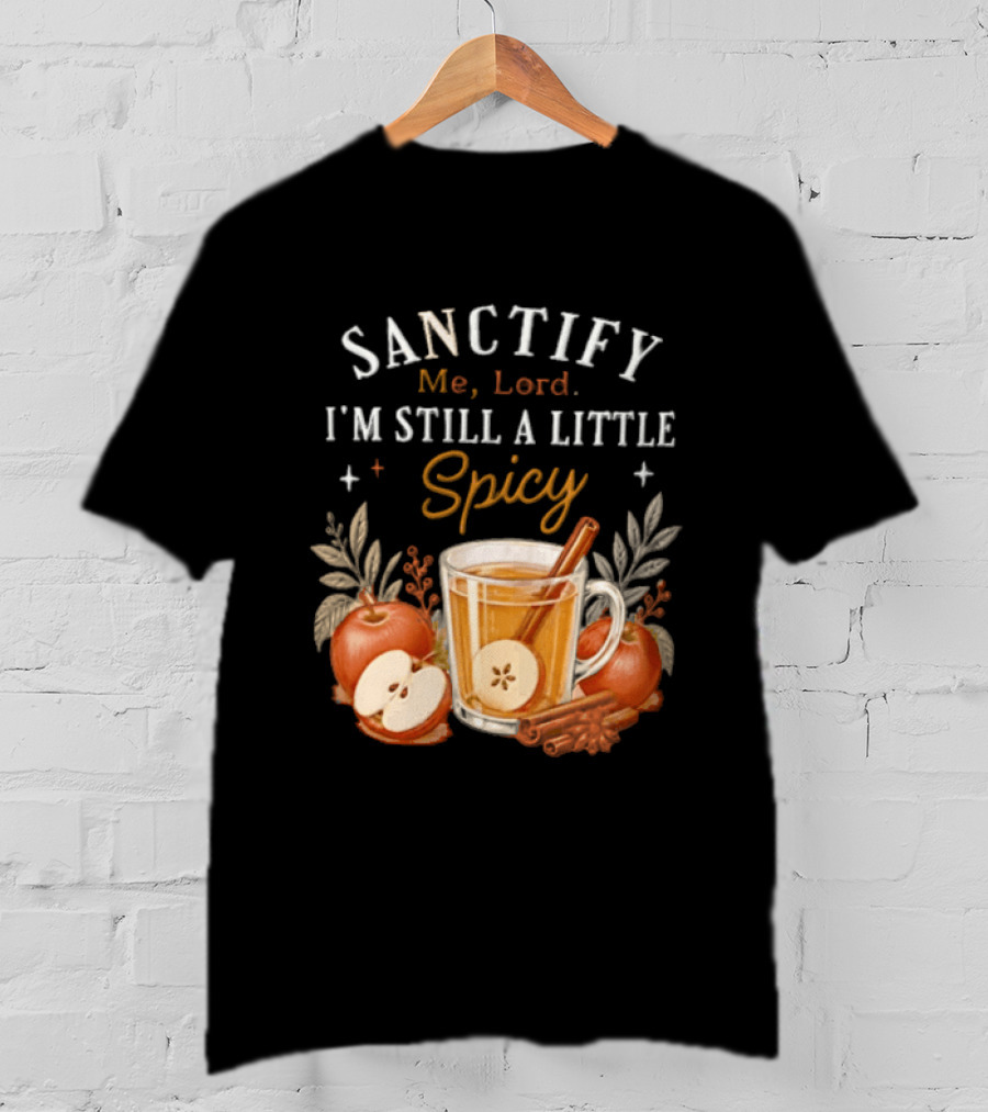 Sanctify Me Lord I'm Still A Little Spicy Cinnamon Apple Drink With Autumn Leaves T-Shirt