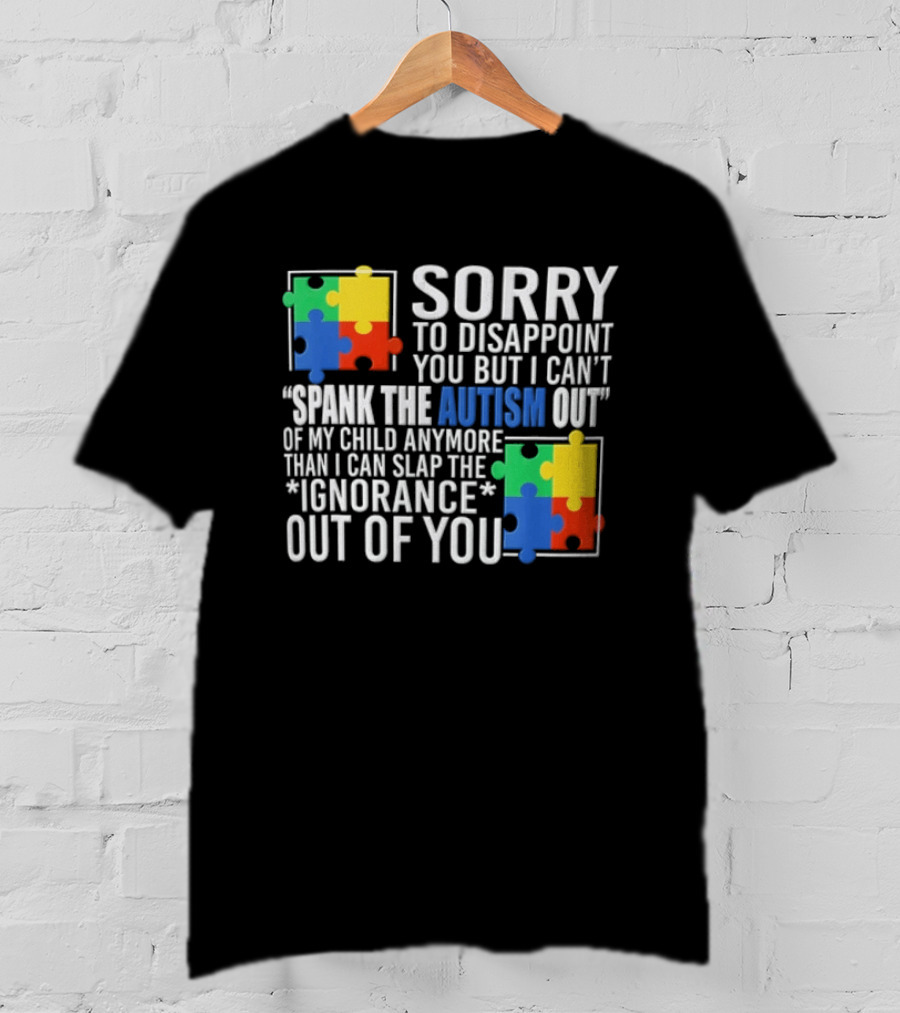 Sorry To Disappoint You But I Cant Spank The Autism Out Of My Child T-Shirt