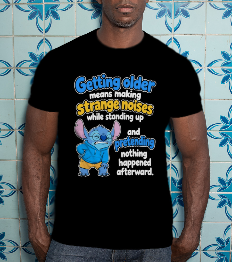 Getting Older Means Making Strange Noises While Standing Up And Pretending Nothing Happened Stitch T-Shirt