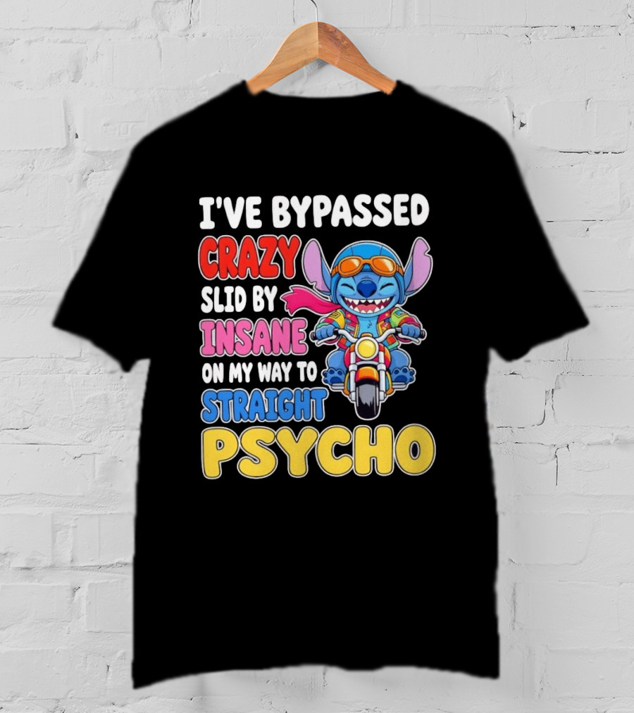 I've Bypassed Crazy Slid By Insane On My Way To Straight Psycho With Stitch Riding Motorcycle T-Shirt