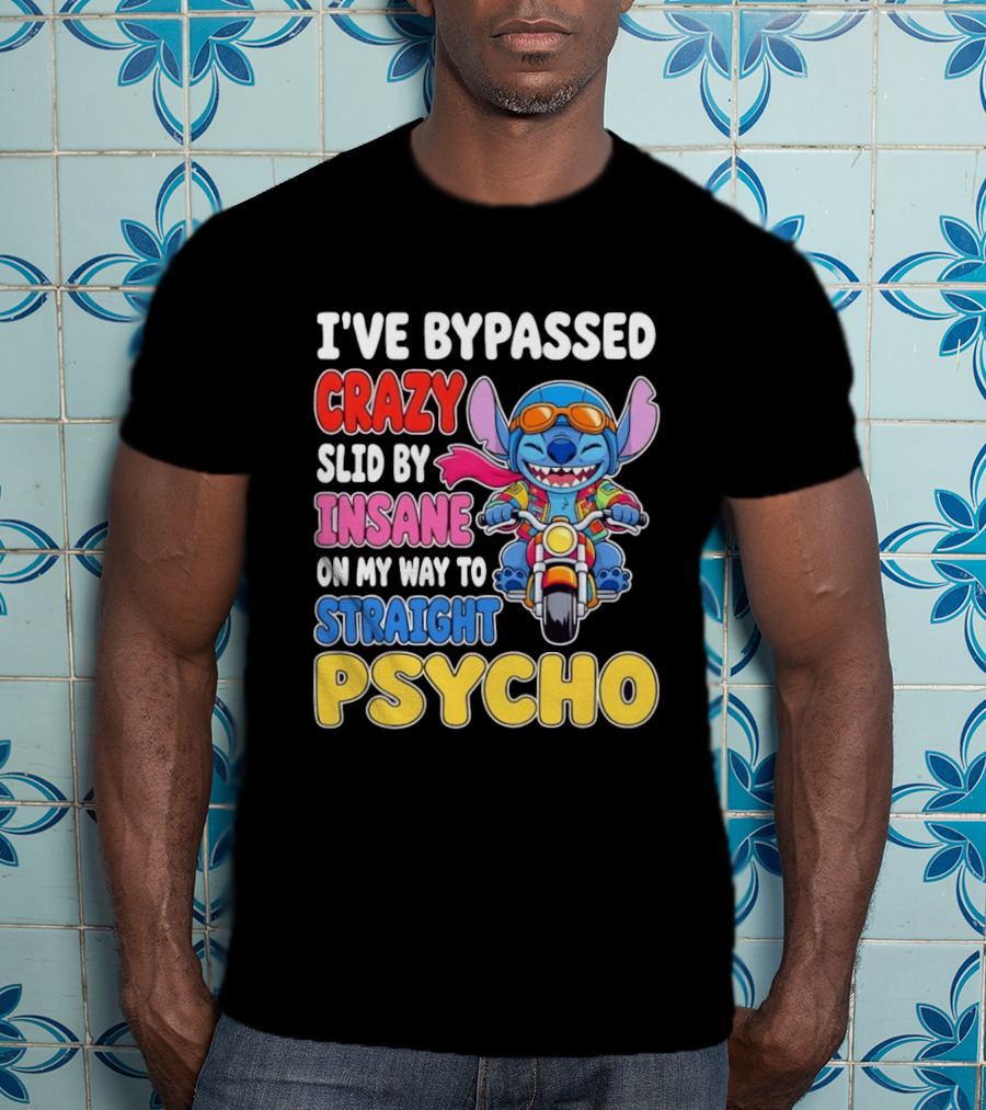 I've Bypassed Crazy Slid By Insane On My Way To Straight Psycho With Stitch Riding Motorcycle T-Shirt