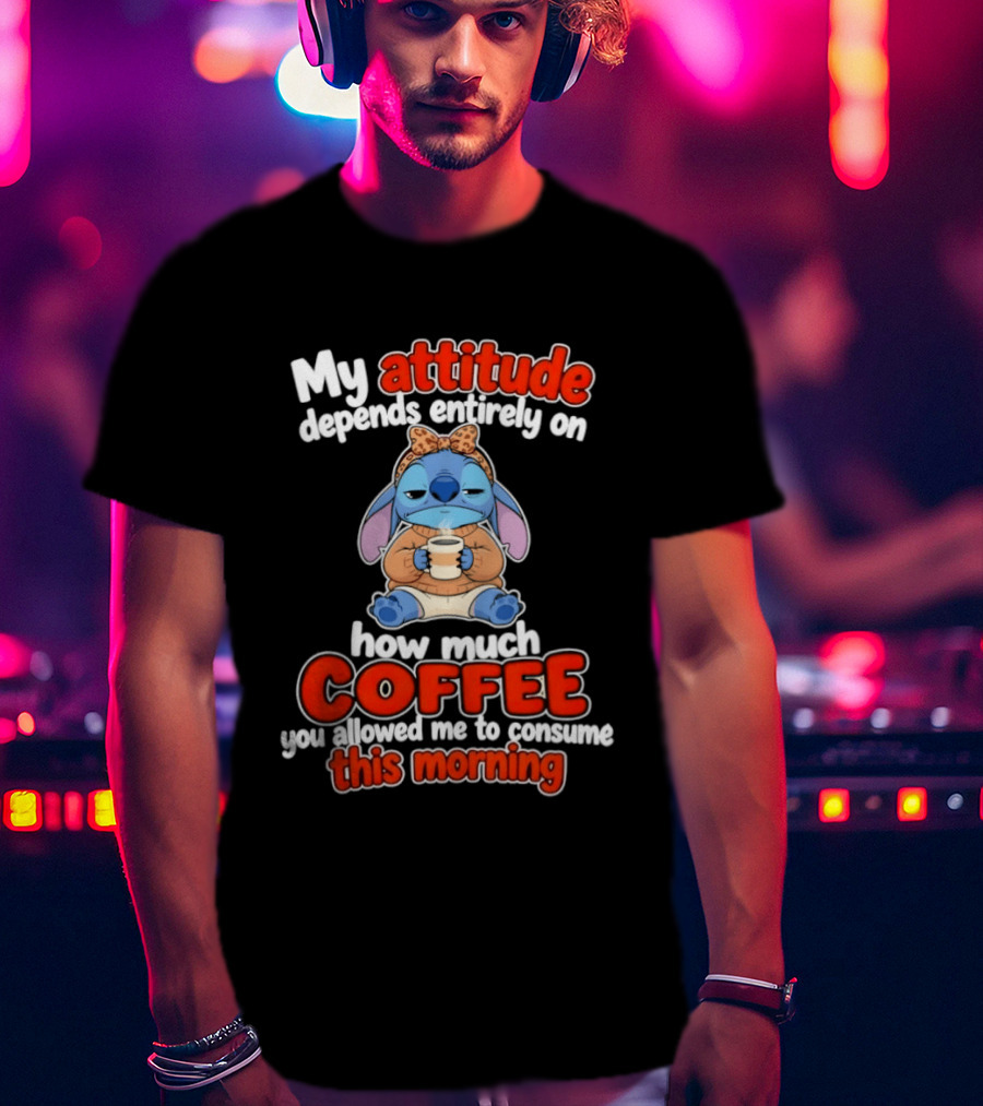 My Attitude Depends On How Much Coffee You Allowed Me To Consume This Morning T-Shirt