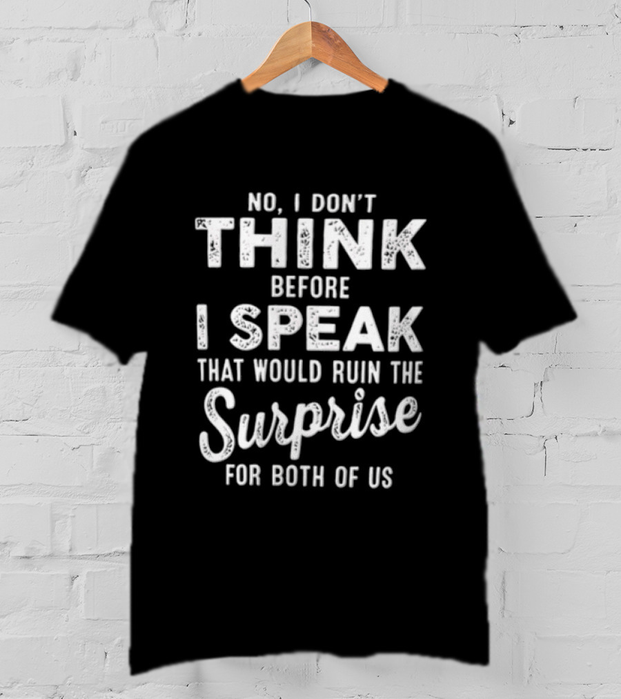 No I Don't Think Before I Speak That Would Ruin The Surprise For Both Of Us T-Shirt