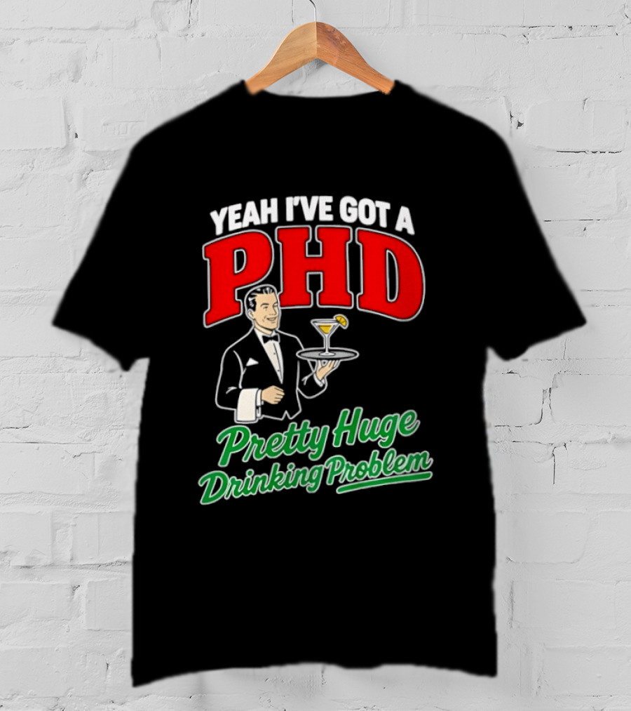 Yeah I've Got A PHD Pretty Huge Drinking Problem Bartender T-Shirt