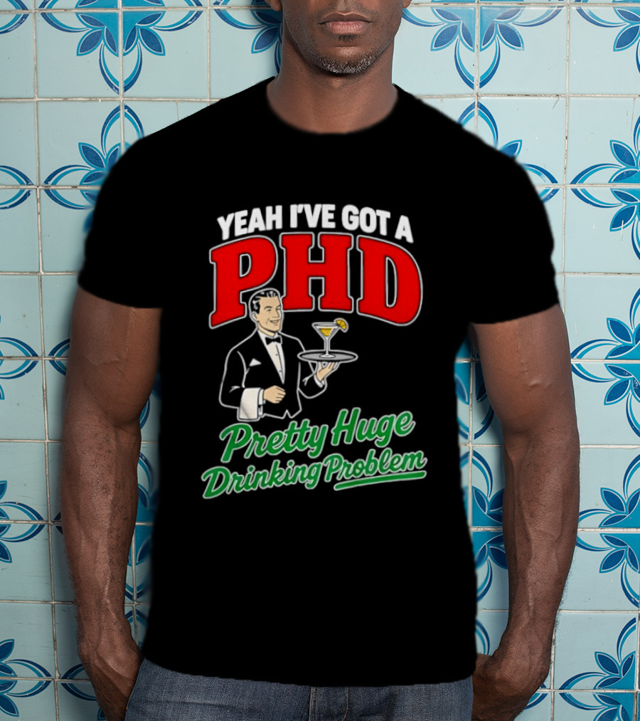 Yeah I've Got A PHD Pretty Huge Drinking Problem Bartender T-Shirt