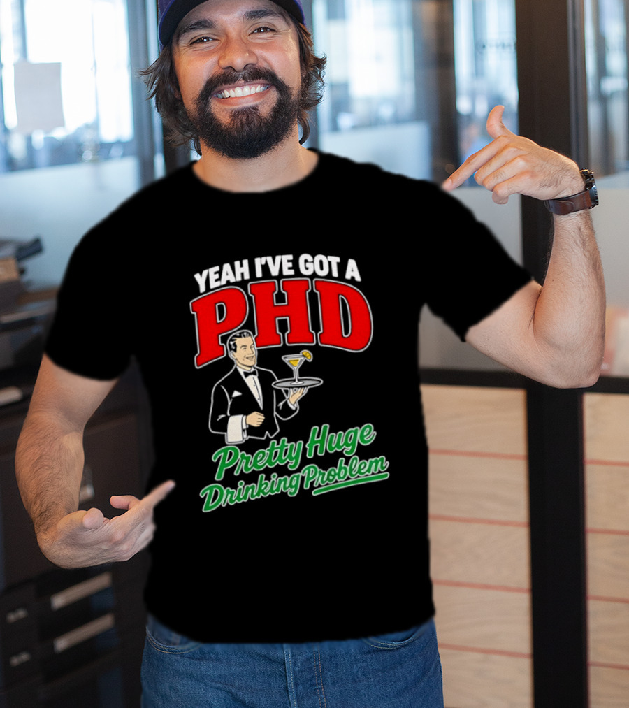 Yeah I've Got A PHD Pretty Huge Drinking Problem Bartender T-Shirt