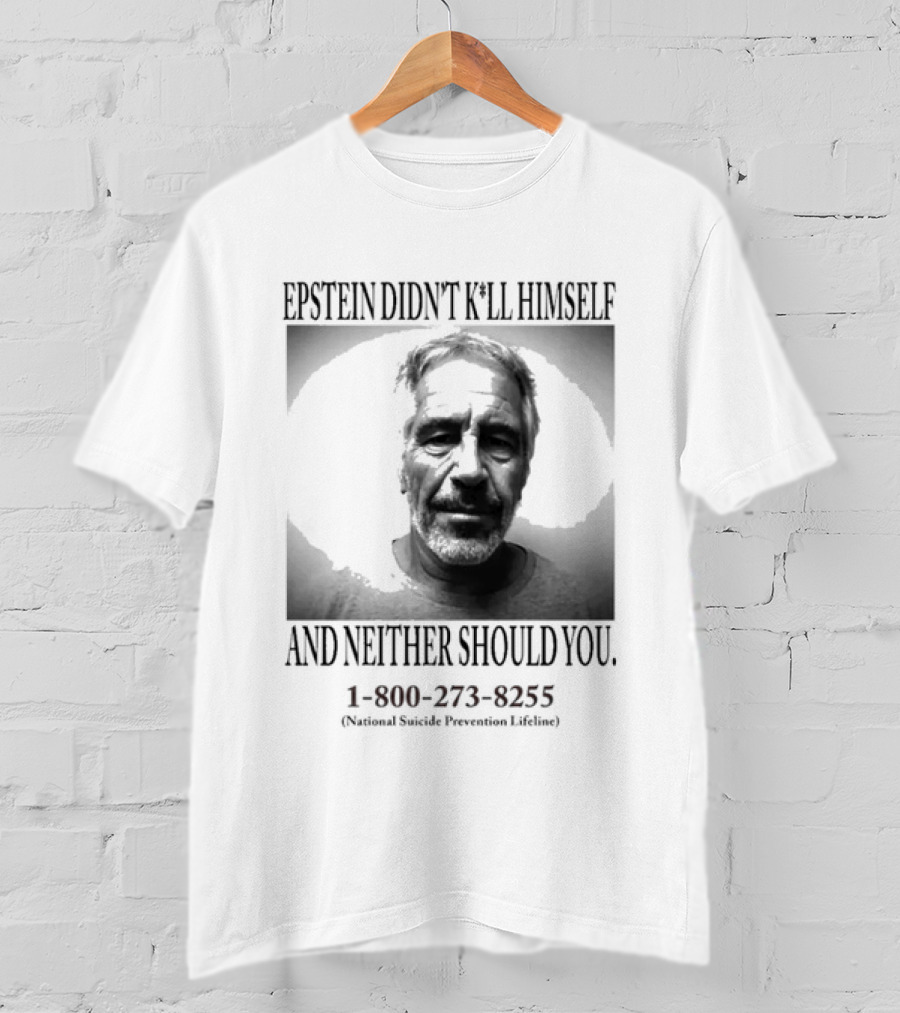 Epstein Didn't Kill Himself And Neither Should You 1 800 273 8255 National Suicide Prevention Lifeline T-Shirt