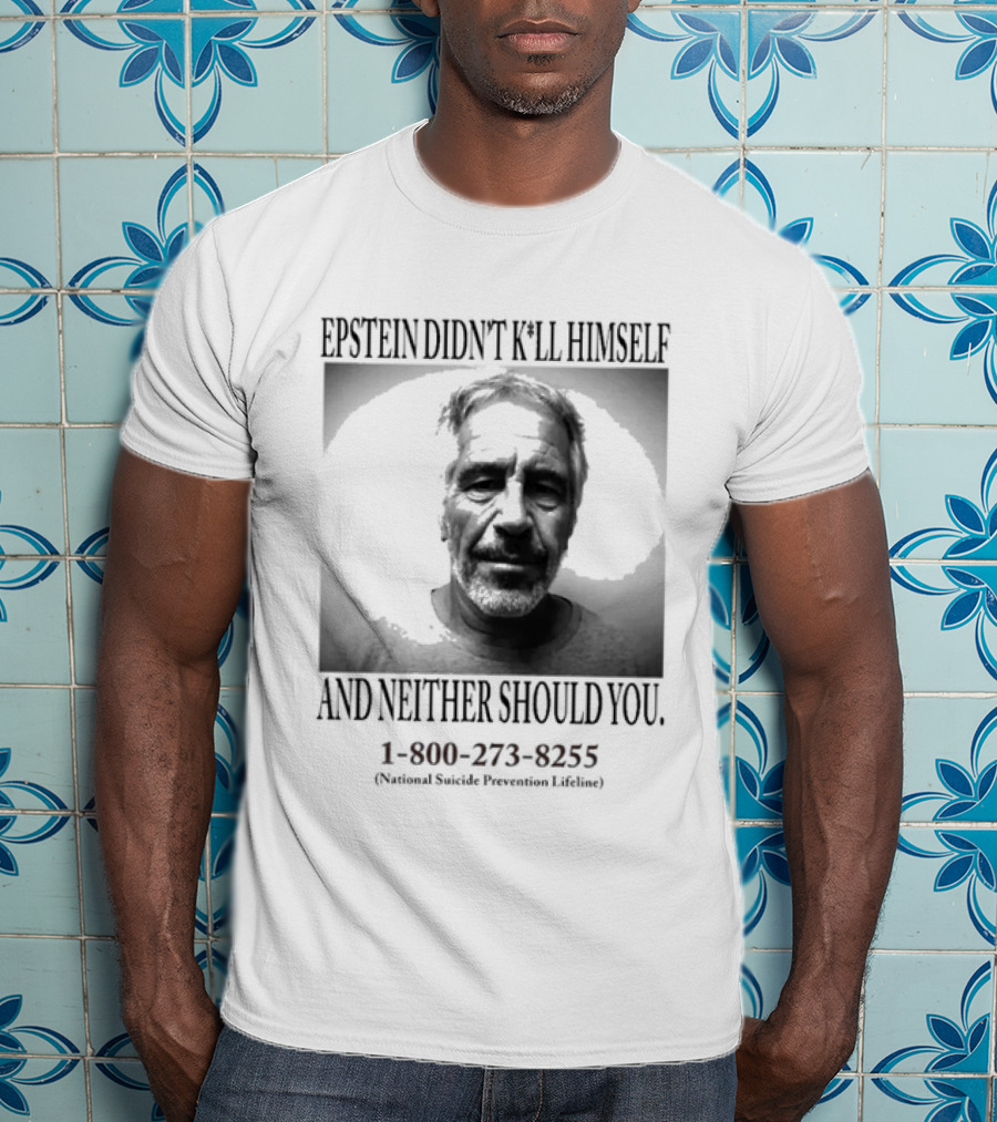 Epstein Didn't Kill Himself And Neither Should You 1 800 273 8255 National Suicide Prevention Lifeline T-Shirt