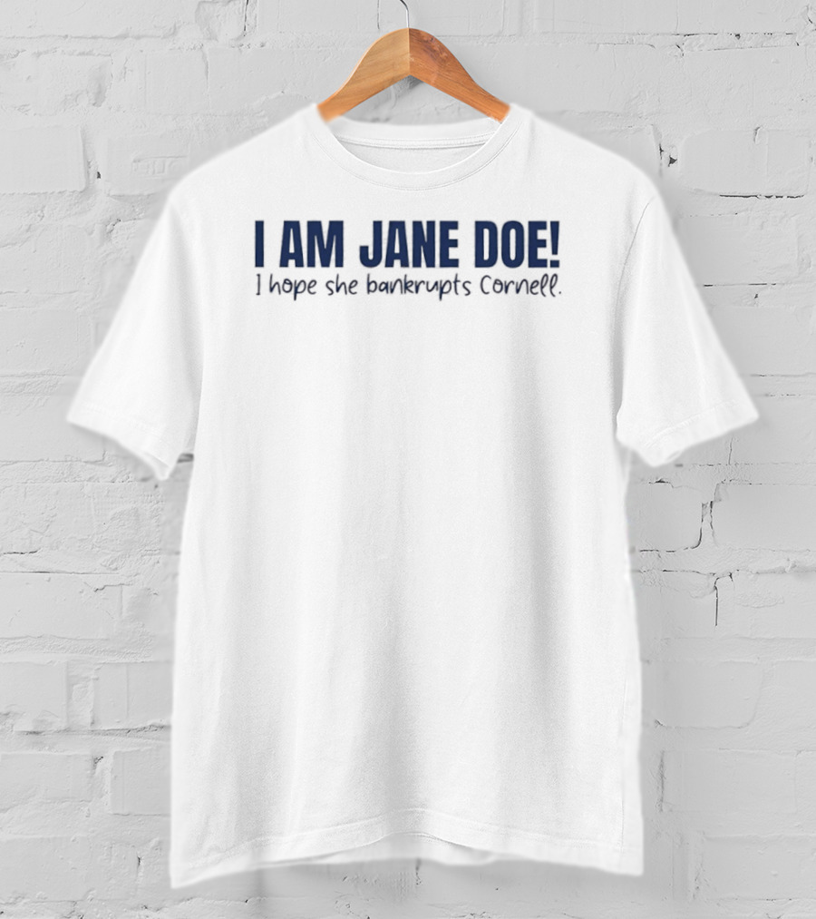 I Am Jane Doe I Hope She Bankrupts Cornell Message T-Shirt