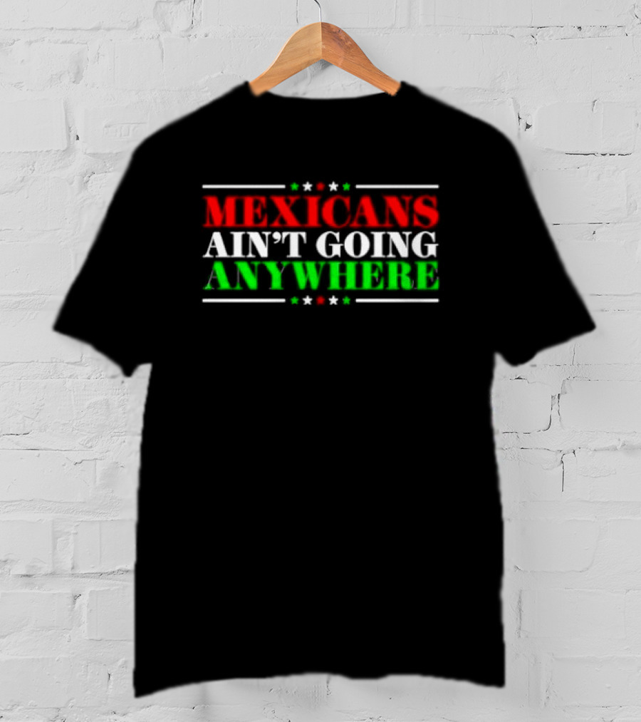 MAGA Mexicans Ain't Going Anywhere 2025 T-Shirt