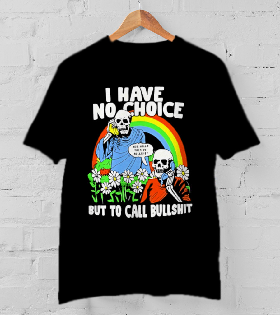 I Have No Choice But To Call Bullshit Rainbow Skeletons And Flowers T-Shirt