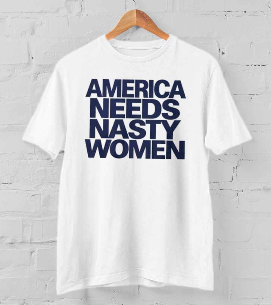 America Needs Nasty Women T-Shirt