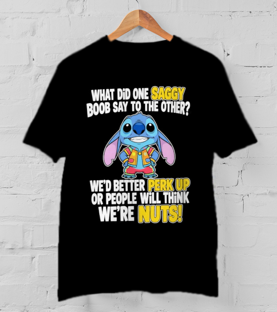 Stitch Saggy Boob Perk Up People Will Think We're Nuts Humor T-Shirt