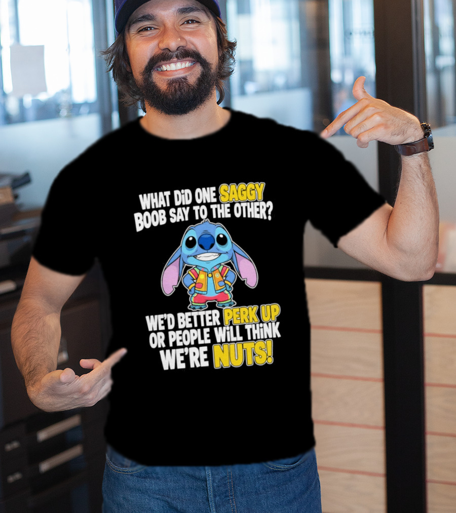 Stitch Saggy Boob Perk Up People Will Think We're Nuts Humor T-Shirt