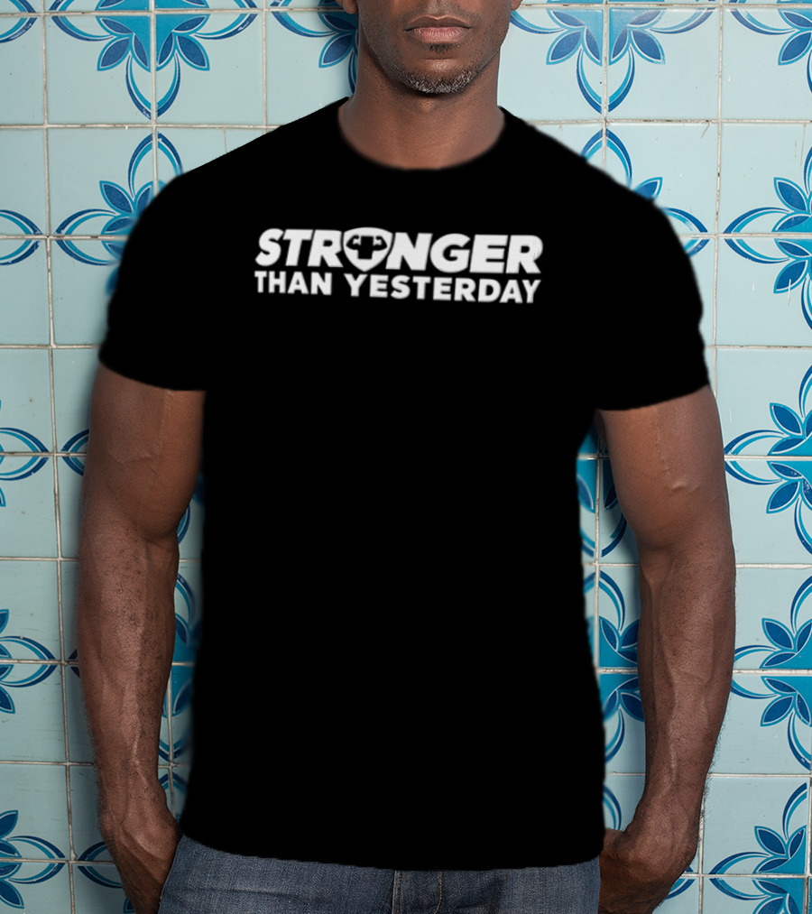Stronger Than Yesterday Motivational Fitness Motivation T-Shirt