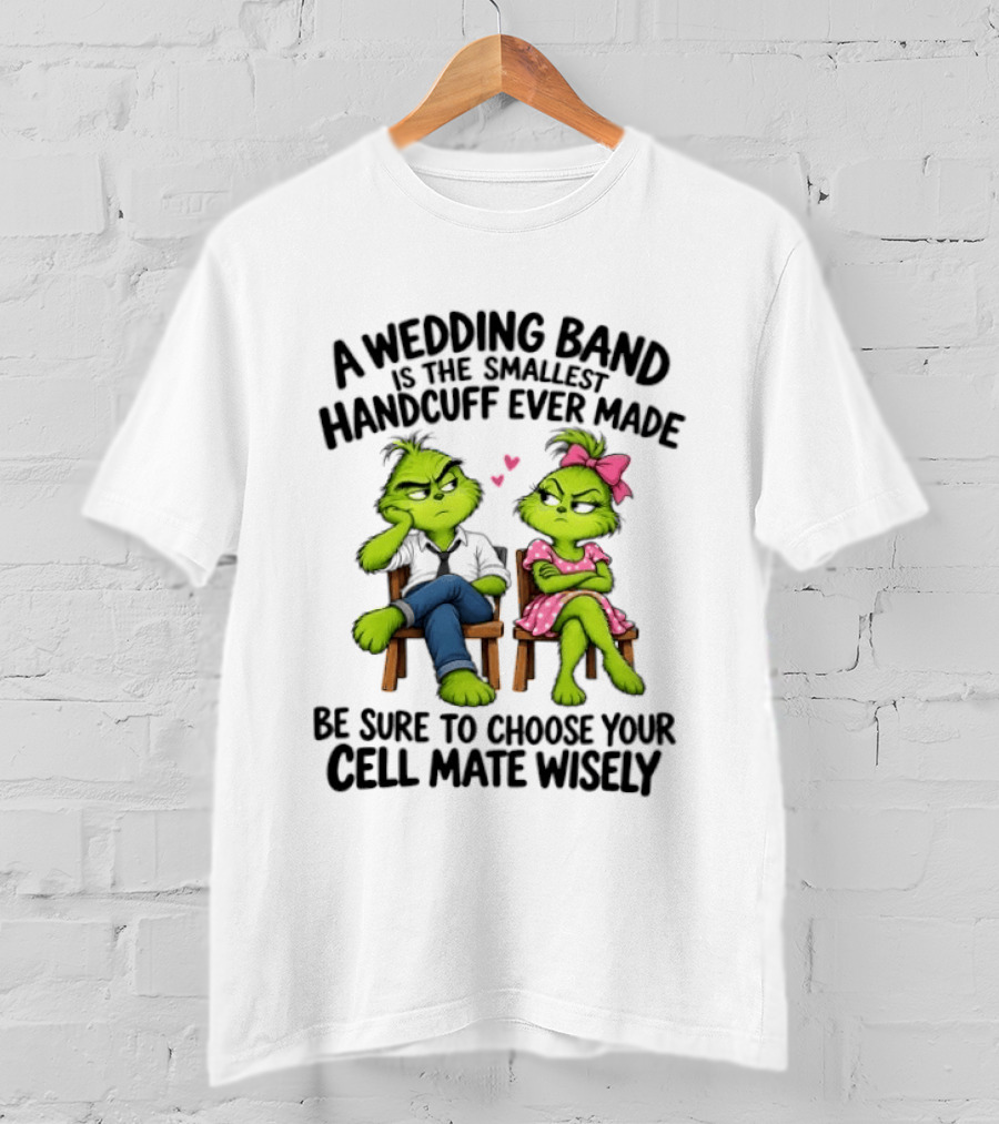 Grinch Wedding Band Smallest Handcuff Choose Cell Mate Wisely T-Shirt