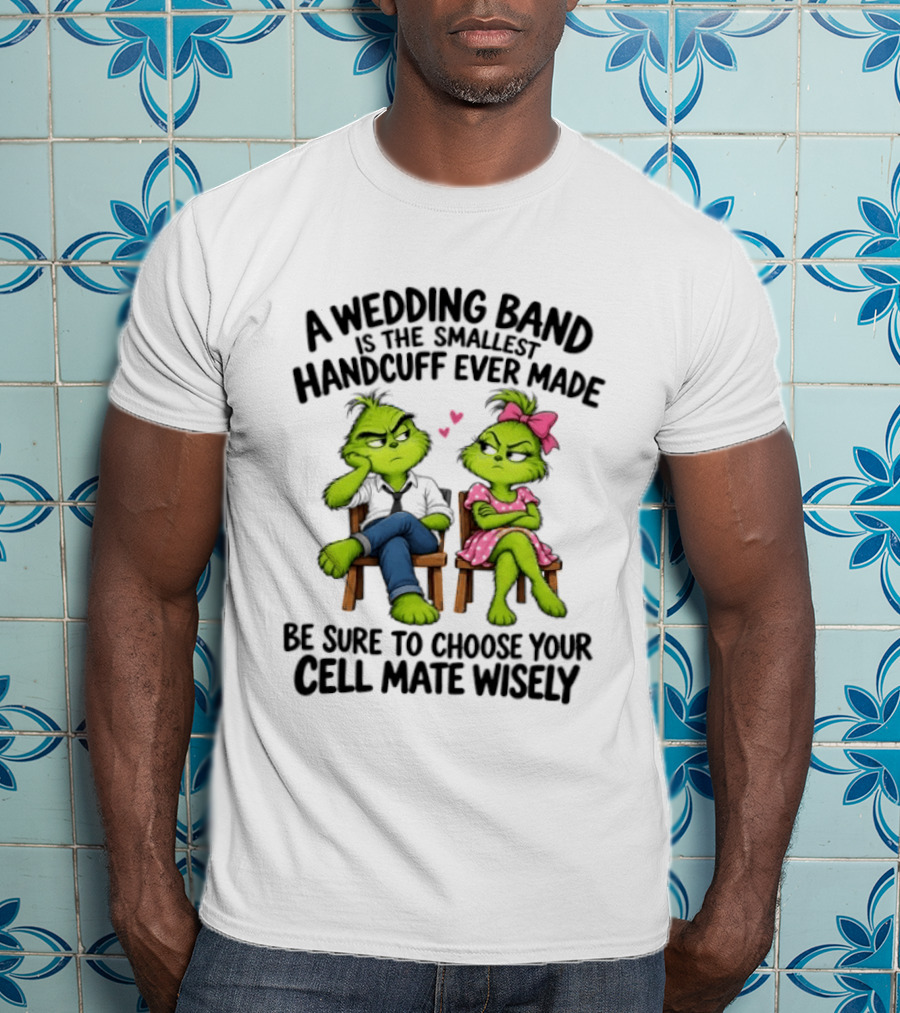Grinch Wedding Band Smallest Handcuff Choose Cell Mate Wisely T-Shirt