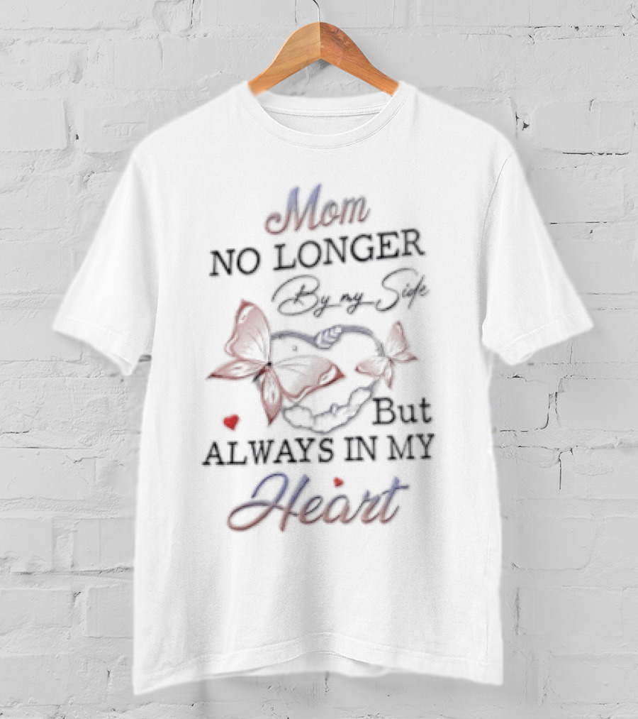 Mom No Longer By My Side Always In My Heart Butterfly Memorial T-Shirt