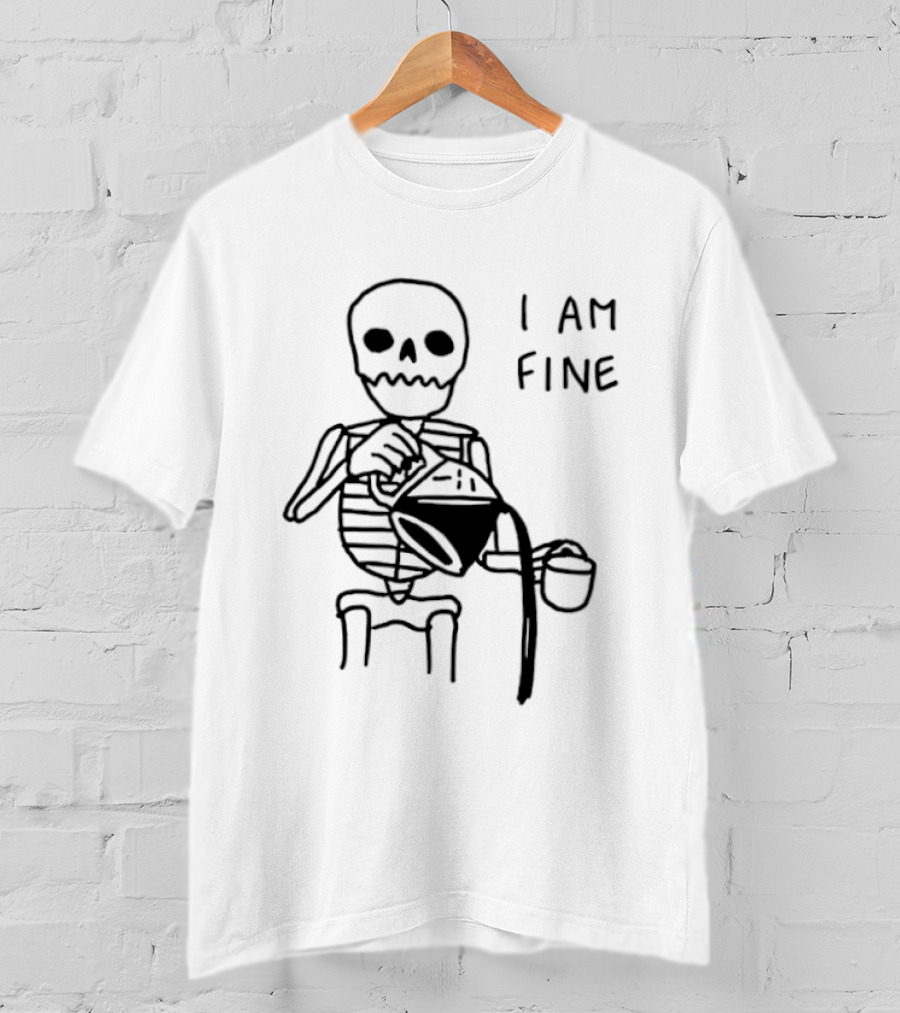 Skeleton Pouring Coffee I Am Fine T-Shirt
