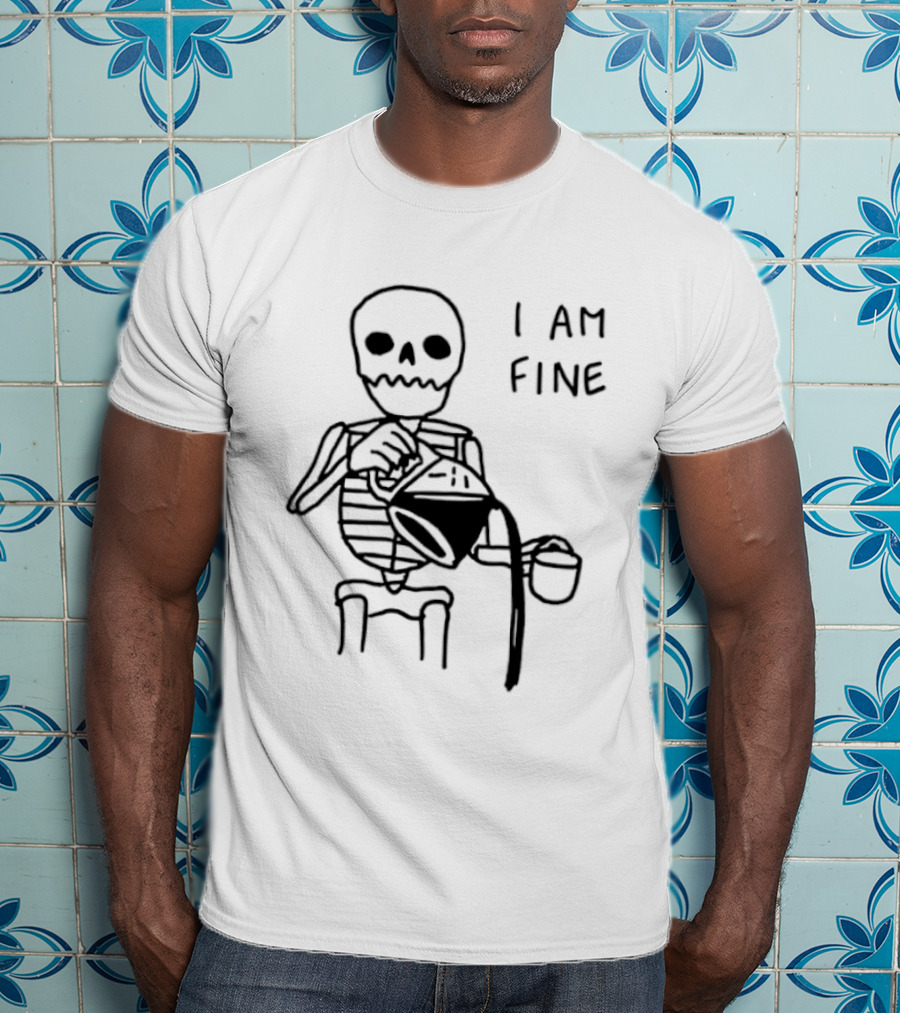 Skeleton Pouring Coffee I Am Fine T-Shirt