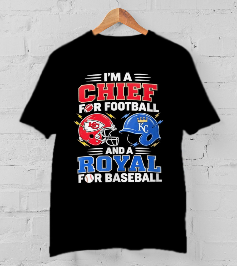 I'm A Chief For Football And A Royal For Baseball KC Sports Teams Fan T-Shirt