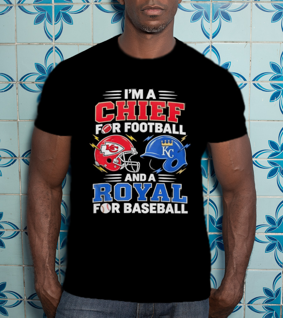 I'm A Chief For Football And A Royal For Baseball KC Sports Teams Fan T-Shirt