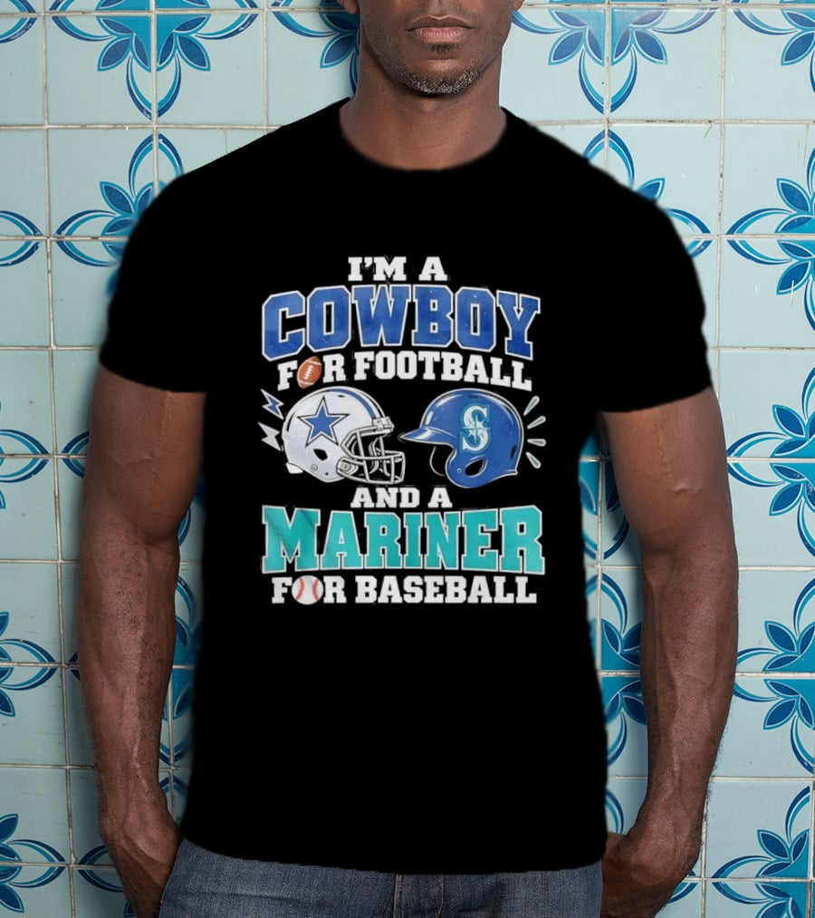 I'm A Cowboy For Football And A Mariner For Baseball T-Shirt