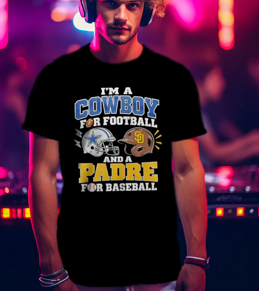 I'm A Cowboy For Football And A Padre For Baseball Sports Fan T-Shirt