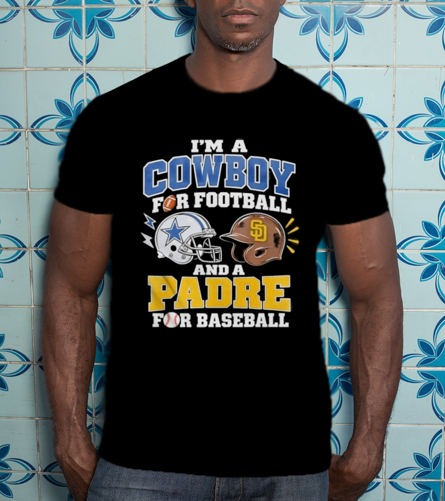 I'm A Cowboy For Football And A Padre For Baseball Sports Fan T-Shirt