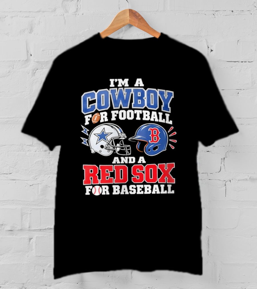 I'm A Cowboy For Football And A Red Sox For Baseball Helmets And Football T-Shirt