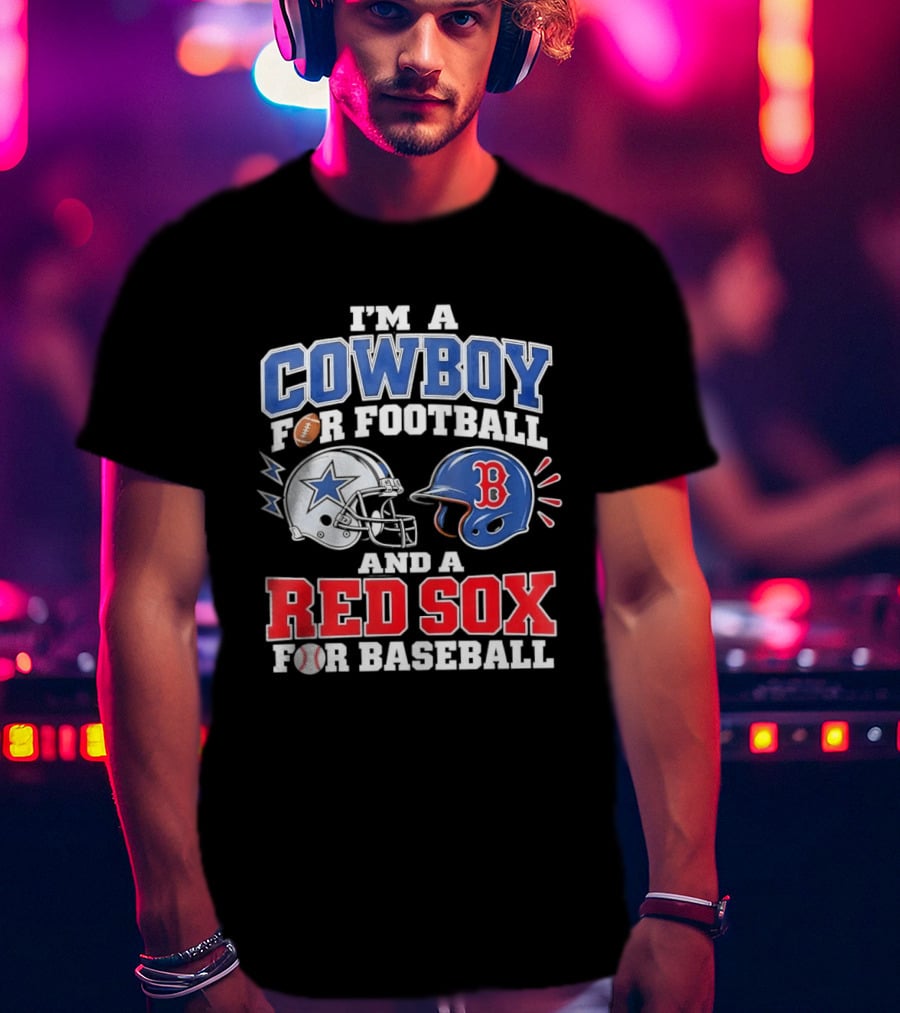 I'm A Cowboy For Football And A Red Sox For Baseball Helmets And Football T-Shirt