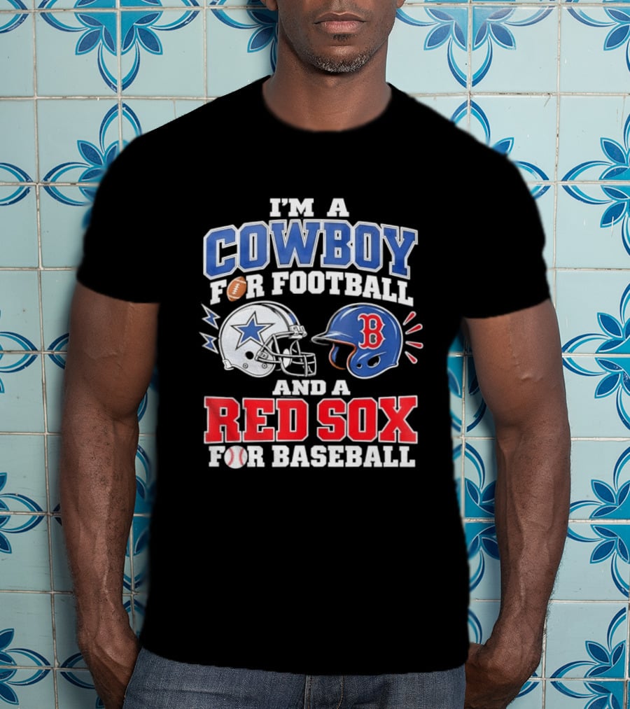 I'm A Cowboy For Football And A Red Sox For Baseball Helmets And Football T-Shirt