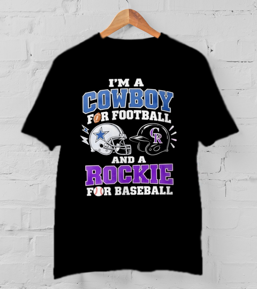 I'm A Cowboy For Football And A Rockie For Baseball With Helmets And Sports T-Shirt