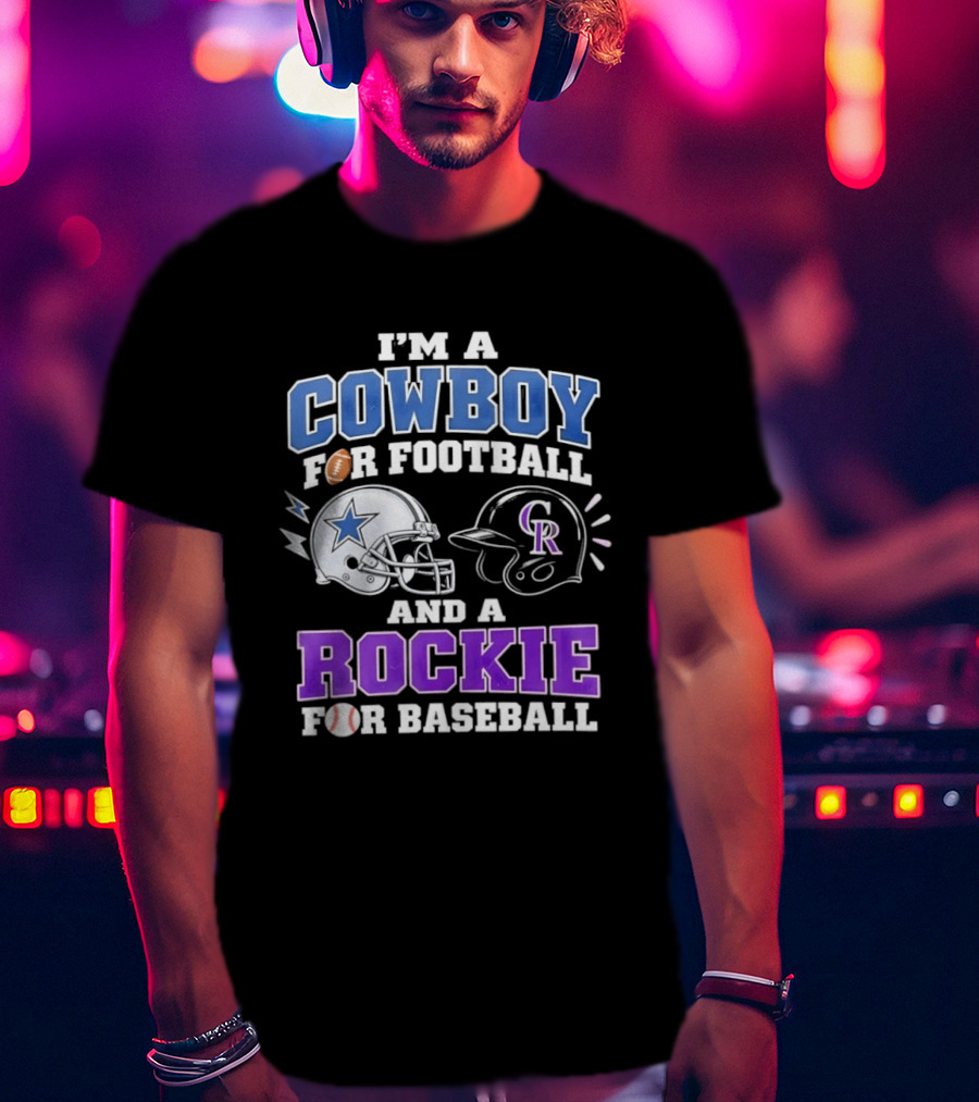 I'm A Cowboy For Football And A Rockie For Baseball With Helmets And Sports T-Shirt
