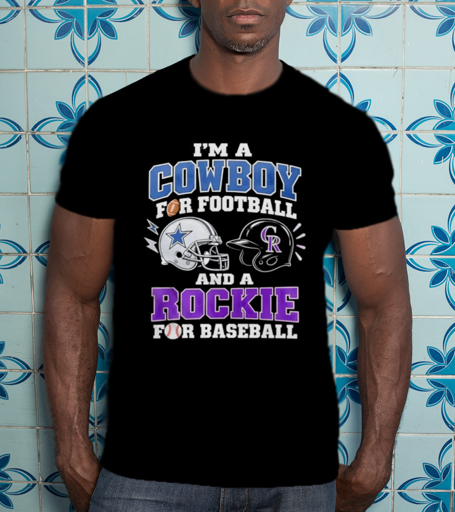 I'm A Cowboy For Football And A Rockie For Baseball With Helmets And Sports T-Shirt