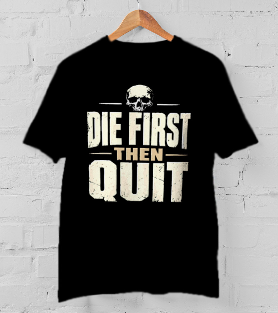 Die First Then Quit Skull Motivational Saying T-Shirt