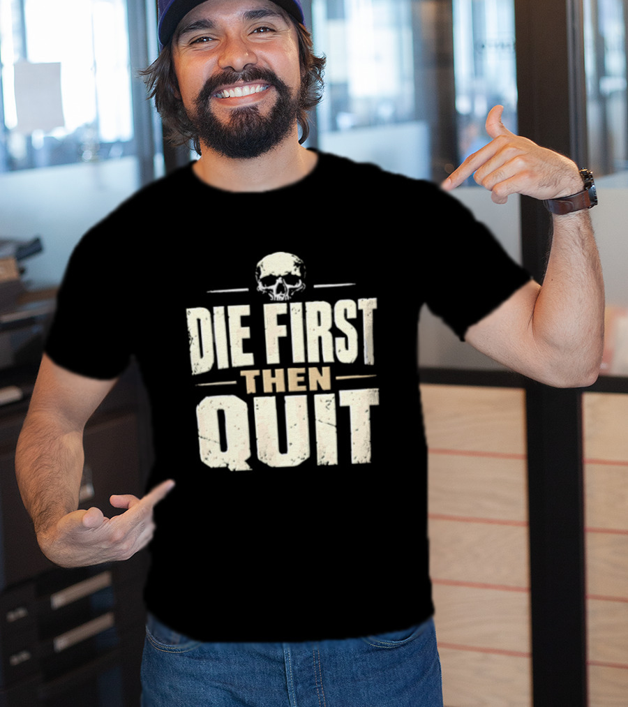 Die First Then Quit Skull Motivational Saying T-Shirt
