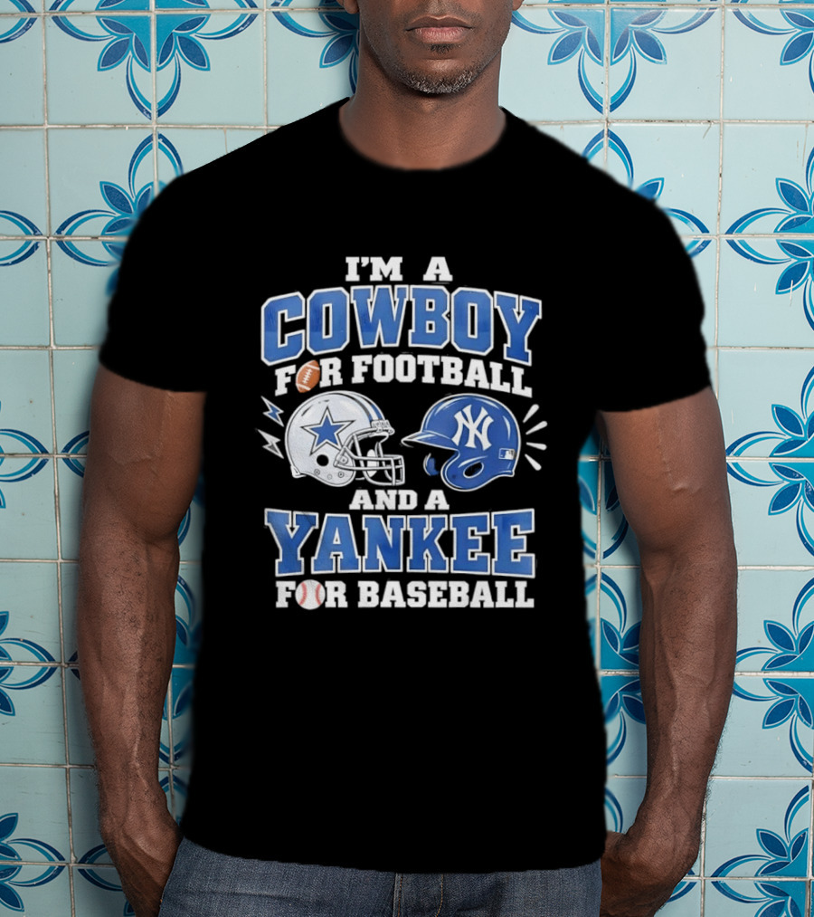 I'm A Cowboy For Football And A Yankee For Baseball Helmet T-Shirt