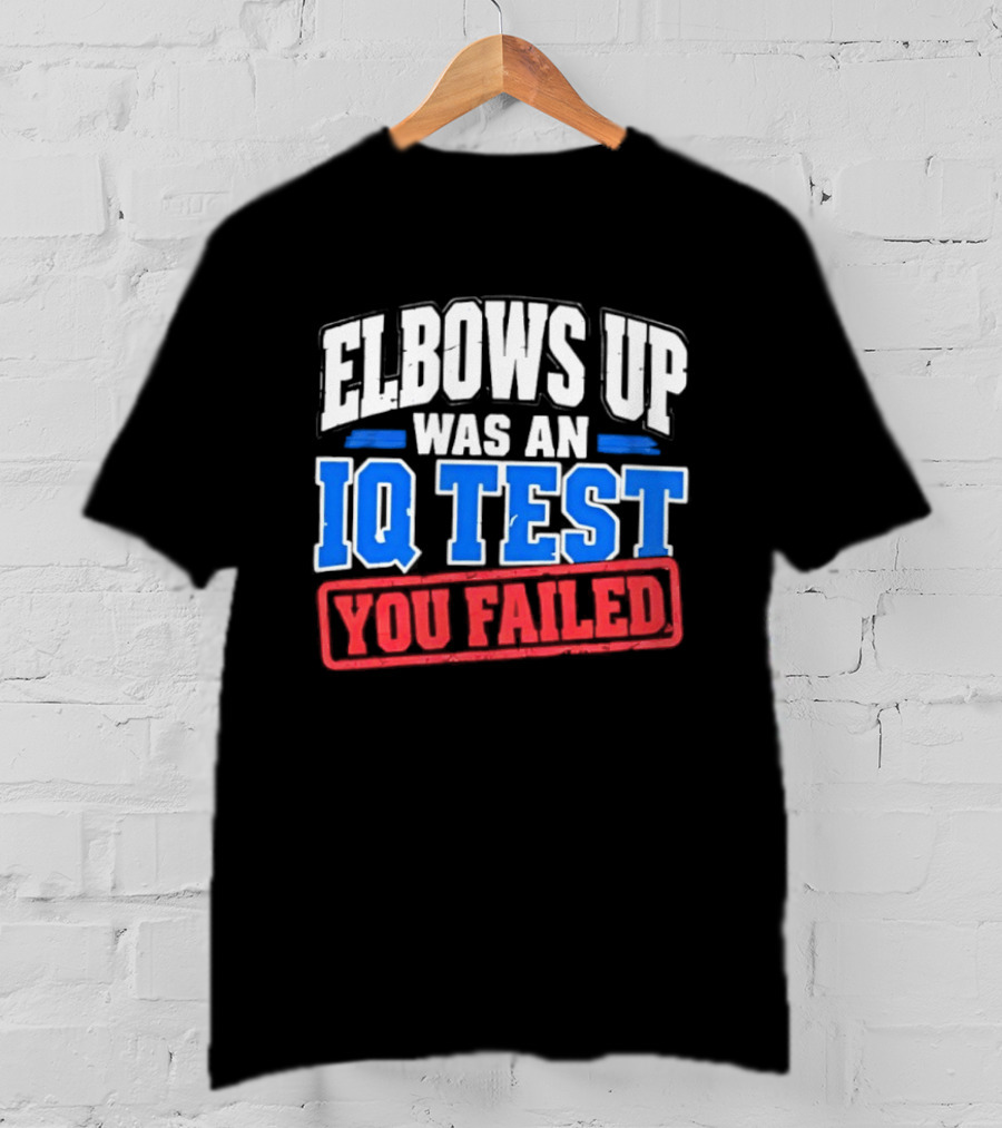 Elbows Up Was An IQ Test You Failed Bold Humorous Message T-Shirt
