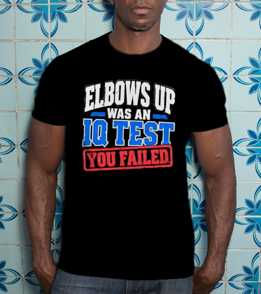 Elbows Up Was An IQ Test You Failed Bold Humorous Message T-Shirt