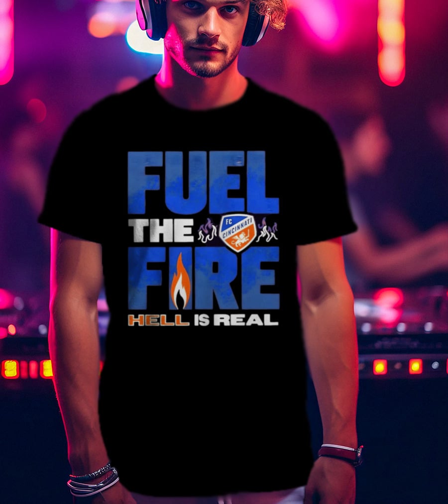 FC Cincinnati Fuel The Fire Hell Is Real T-Shirt