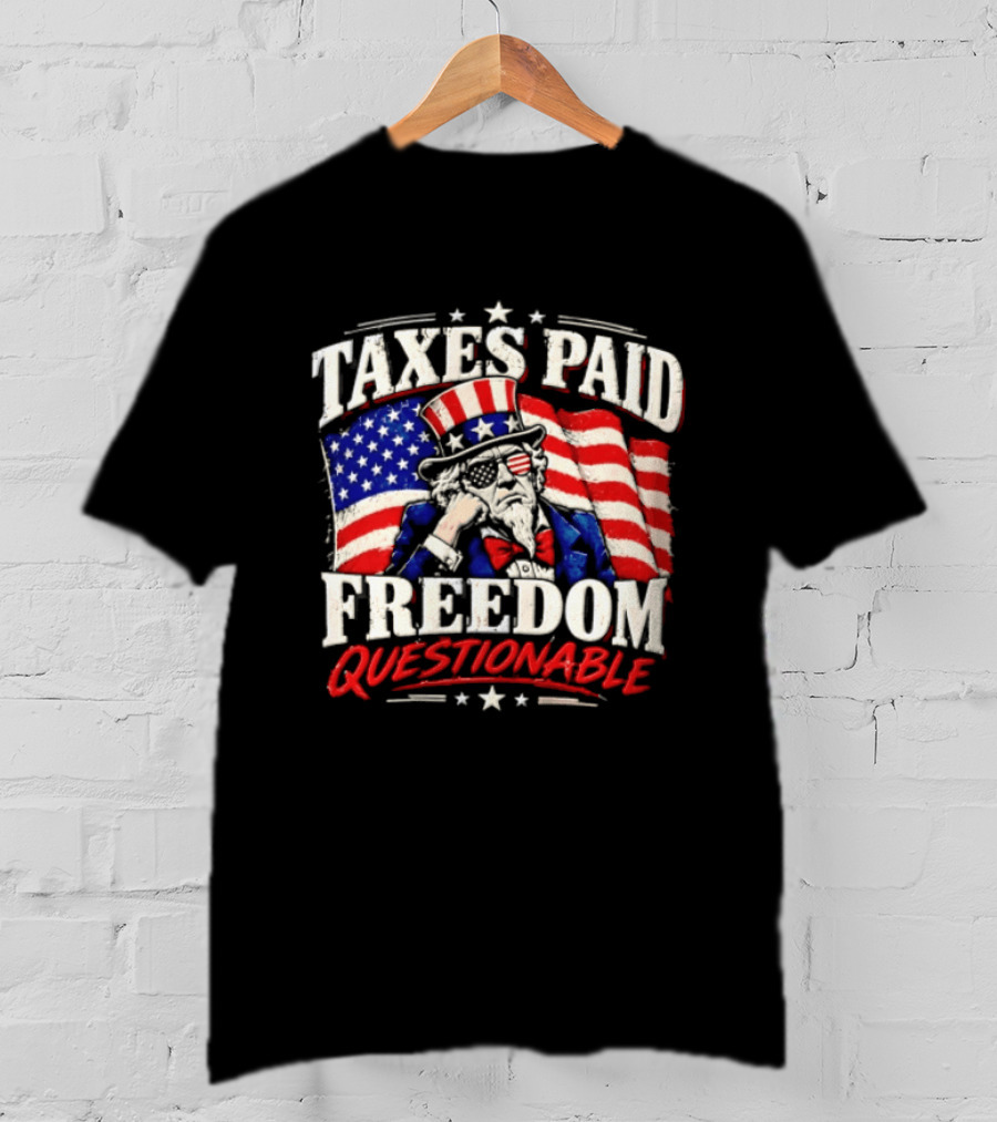 Taxes Paid Freedom Questionable Uncle Sam American Flag Patriotic T-Shirt