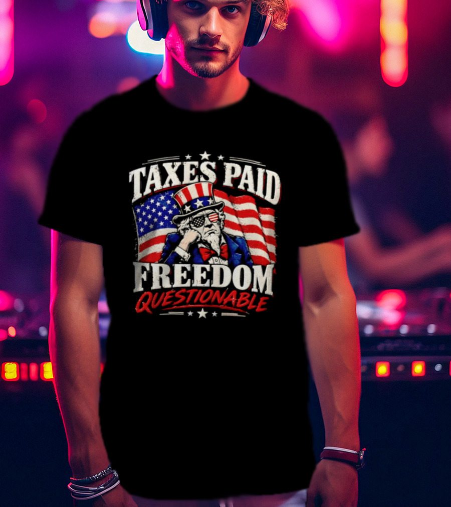 Taxes Paid Freedom Questionable Uncle Sam American Flag Patriotic T-Shirt