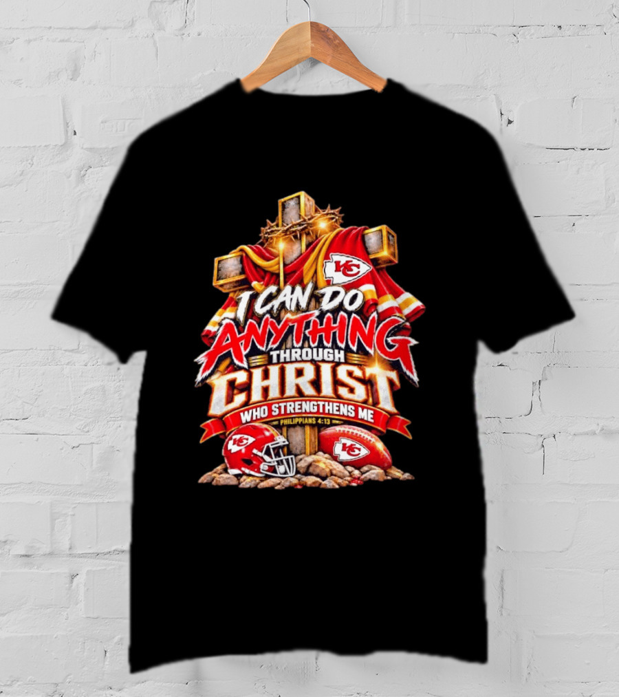 Kansas City Chiefs I Can Do Anything Through Christ Who Strengthens Me Philippians 4:13 T-Shirt